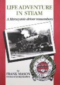 Life Adventure in Steam - A Merseyside Driver Remembers by MASON, Frank 